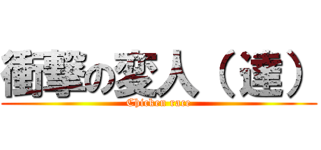 衝撃の変人（ 達） (Chicken race)