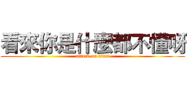 看來你是什麼都不懂呀 (attack on titan)