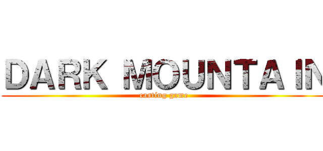 ＤＡＲＫ ＭＯＵＮＴＡＩＮ (casting game)