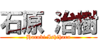 石原 治樹 (Haruki Ishihara)