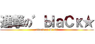 進撃の゛ЫａСκ★ (attack on black★)