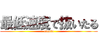 最低速度で抜いたる (ofuofu)