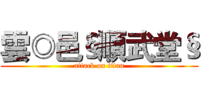 雲◎邑§順武堂§ (attack on titan)