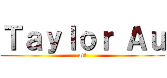 Ｔａｙｌｏｒ Ａｕ (att)