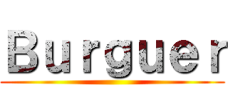 Ｂｕｒｇｕｅｒ ()