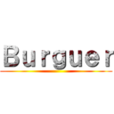 Ｂｕｒｇｕｅｒ ()