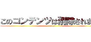 このコンテンツは削除されました (content)