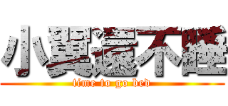 小翼還不睡 (time to go bed)