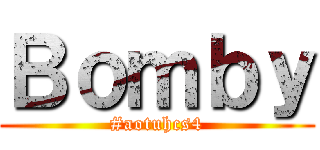 Ｂｏｍｂｙ (#aotuhcs4)