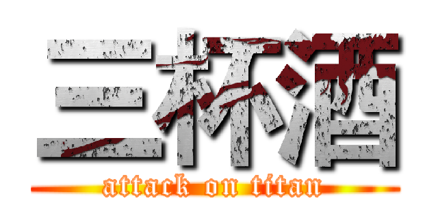 三杯酒 (attack on titan)