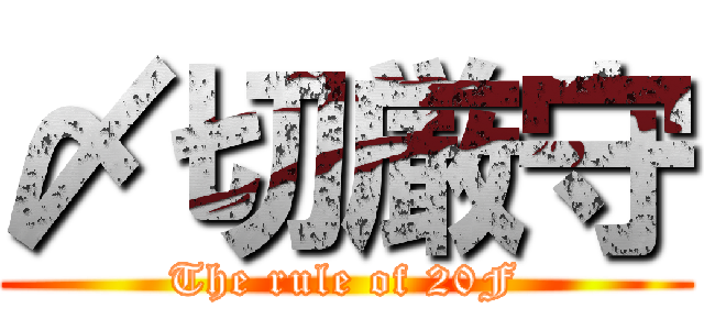 〆切厳守 (The rule of 20F)