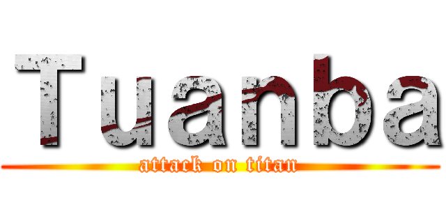 Ｔｕａｎｂａ (attack on titan)