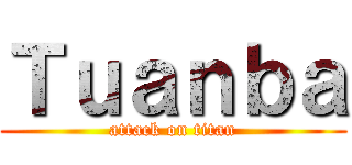Ｔｕａｎｂａ (attack on titan)