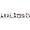 Ｌａｓｔ Ｂｒｅａｔｈ (Last Breath)