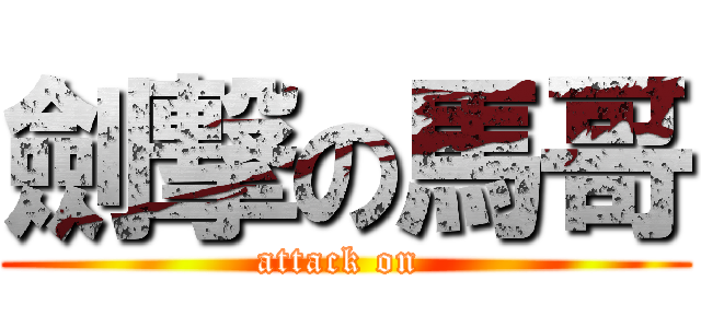 劍撃の馬哥 (attack on )