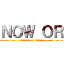 ＮＯＷ ＯＲ (attack on titan)