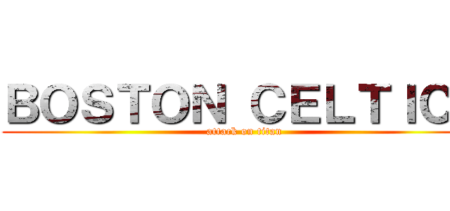 ＢＯＳＴＯＮ ＣＥＬＴＩＣＳ (attack on titan)