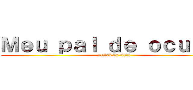 Ｍｅｕ ｐａｌ ｄｅ ｏｃｕｌｏｓ (attack on titan)