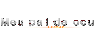 Ｍｅｕ ｐａｌ ｄｅ ｏｃｕｌｏｓ (attack on titan)