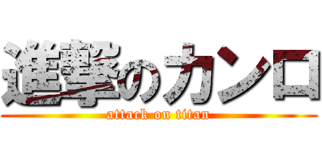 進撃のカンロ (attack on titan)