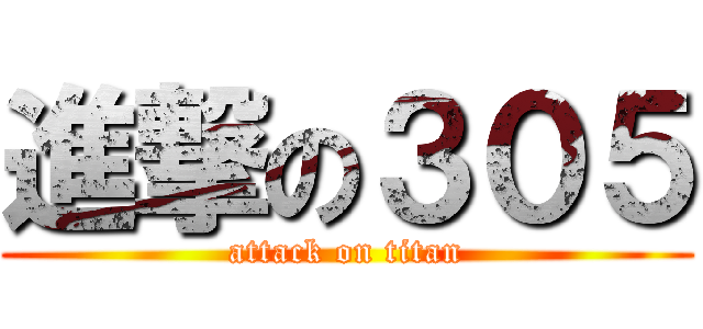 進撃の３０５ (attack on titan)