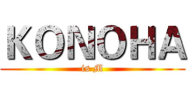 ＫＯＮＯＨＡ (is M)