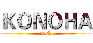 ＫＯＮＯＨＡ (is M)