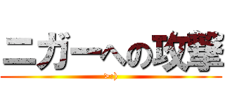 ニガーへの攻撃 (>:))