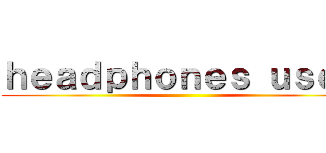 ｈｅａｄｐｈｏｎｅｓ ｕｓｅｄ ()