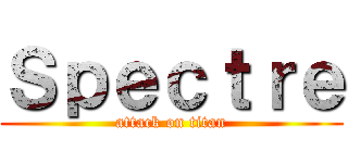 Ｓｐｅｃｔｒｅ (attack on titan)