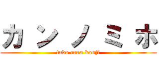 カ ン ノ ミ ホ (tado coro kouji)