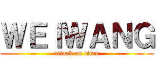 ＷＥＩＷＡＮＧ (attack on titan)