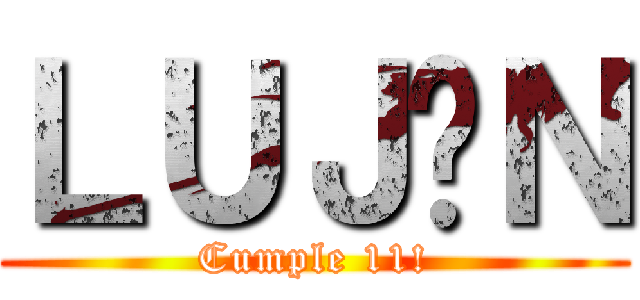 ＬＵＪÁＮ (Cumple 11!)