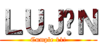 ＬＵＪÁＮ (Cumple 11!)