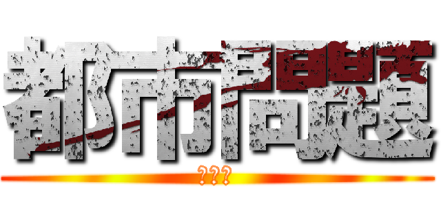 都市問題 (４ｇｔ)