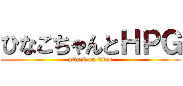 ひなこちゃんとＨＰＧ (attack on titan)