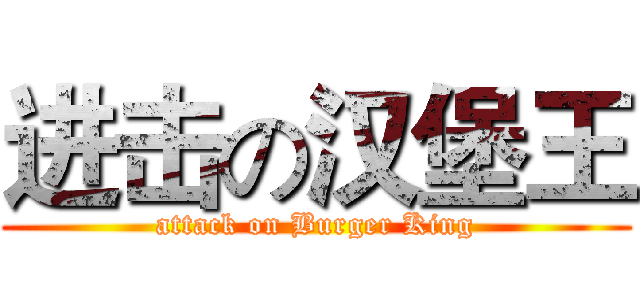 进击の汉堡王 (attack on Burger King)