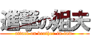 進撃の姐夫 (attack on brother-in-law )
