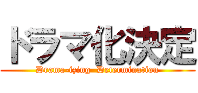 ドラマ化決定 (Drama-izing  Determination)