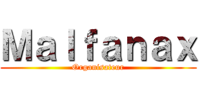 Ｍａｌｆａｎａｘ (Organisateur)