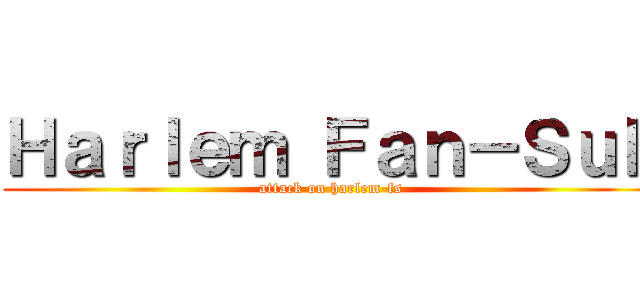 Ｈａｒｌｅｍ Ｆａｎ－Ｓｕｂ (attack on harlem-fs)