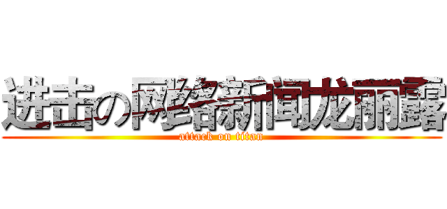 进击の网络新闻龙丽露 (attack on titan)