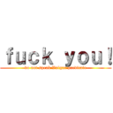 ｆｕｃｋ ｙｏｕ！ (do not speak Vulgar predicate)