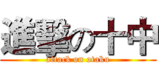 進擊の十中 (attack on otaku)