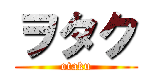 ヲタク (otaku)