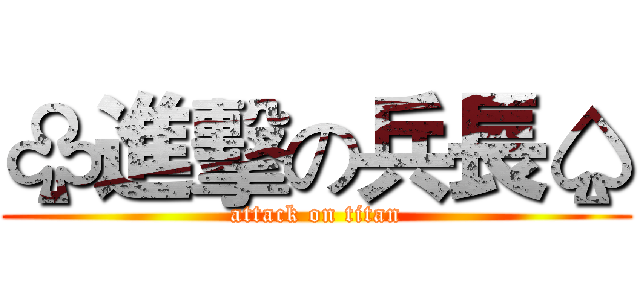♧進擊の兵長♤ (attack on titan)