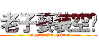 老子要装空调 (kongtiao!kongtiao!)