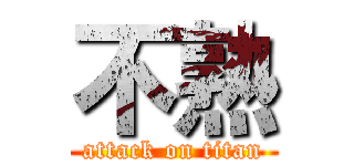 不熟 (attack on titan)