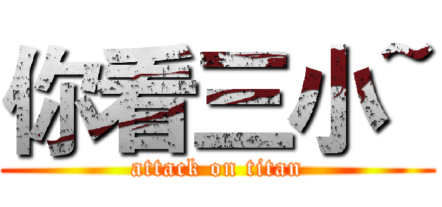 你看三小~ (attack on titan)