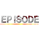 ＥＰＩＳＯＤＥ ()